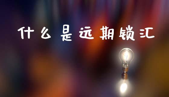 什么是远期锁汇_https://www.fansifence.com_恒指交易时间_第1张