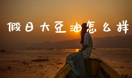 假日大豆油怎么样_https://www.fansifence.com_国际期货行情_第1张