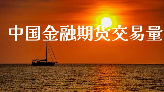中国金融期货交易量_https://www.fansifence.com_国际期货行情_第1张