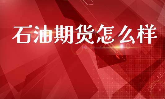 石油期货怎么样_https://www.fansifence.com_国际期货_第1张