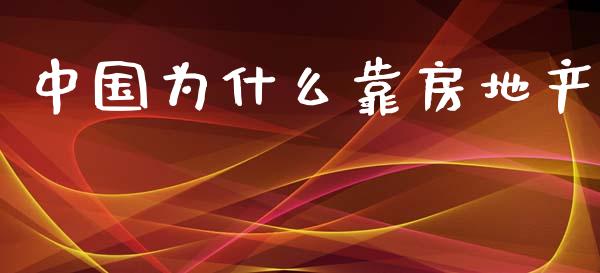 中国为什么靠房地产_https://www.fansifence.com_国际期货行情_第1张