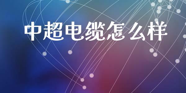 中超电缆怎么样_https://www.fansifence.com_恒指交易时间_第1张