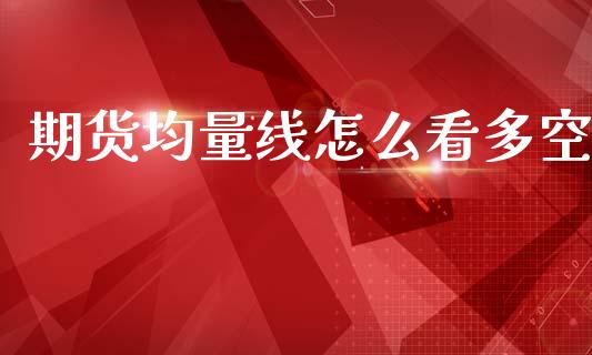 期货均量线怎么看多空_https://www.fansifence.com_恒指交易时间_第1张