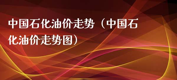 中国石化油价走势(中国石化油价走势图)_国际期货行情_第1张_国际期货_中国国际期货_恒指交易时间_国际期货行情 中国石化油价走势(中国石化油价走势图)_https://www.fansifence.com_国际期货行情_第1张
