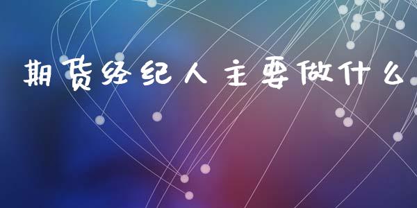 期货经纪人主要做什么_https://www.fansifence.com_恒指交易时间_第1张