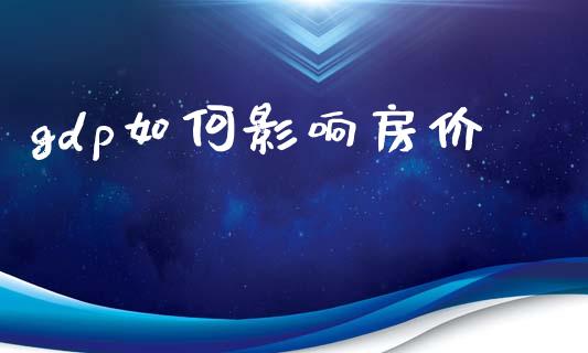 gdp如何影响房价_https://www.fansifence.com_国际期货_第1张