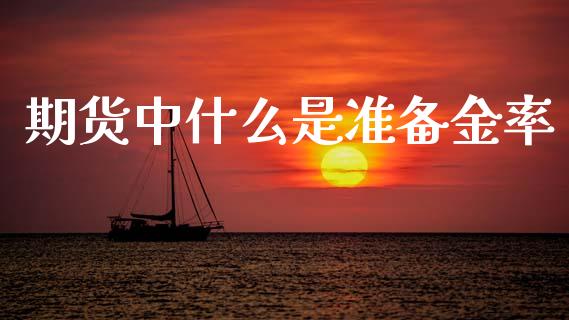 期货中什么是准备金率_https://www.fansifence.com_国际期货行情_第1张