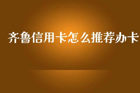 齐鲁信用卡怎么推荐办卡_https://www.fansifence.com_恒指交易时间_第1张