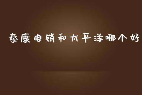 泰康电销和太平洋哪个好_https://www.fansifence.com_国际期货_第1张