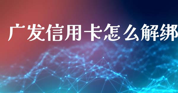 广发信用卡怎么解绑_https://www.fansifence.com_国际期货_第1张