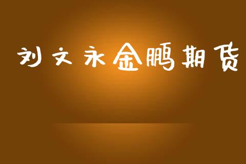 刘文永金鹏期货_https://www.fansifence.com_恒指交易时间_第1张