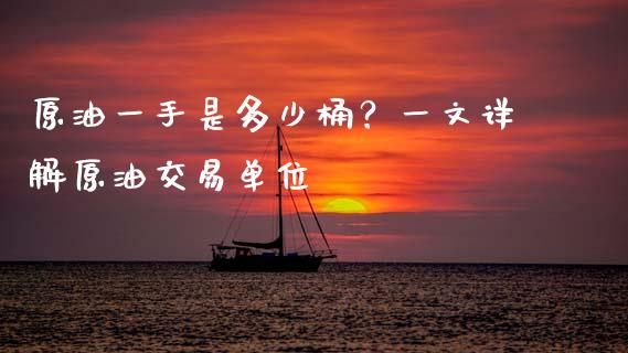 原油一手是多少桶？一文详解原油交易单位_https://www.fansifence.com_中国国际期货_第1张