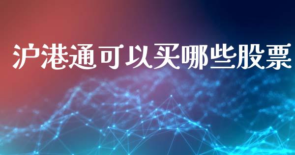 沪港通可以买哪些股票_https://www.fansifence.com_中国国际期货_第1张