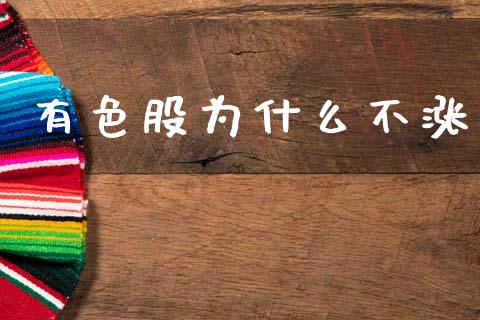 有色股为什么不涨_https://www.fansifence.com_国际期货_第1张