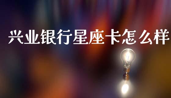 兴业银行星座卡怎么样_https://www.fansifence.com_国际期货行情_第1张