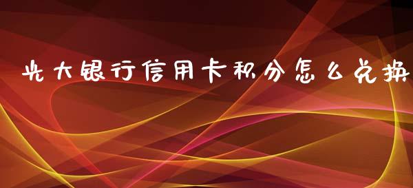 光大银行信用卡积分怎么兑换_https://www.fansifence.com_国际期货_第1张