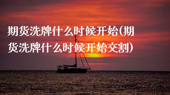 期货洗牌什么时候开始(期货洗牌什么时候开始交割)_https://www.fansifence.com_国际期货行情_第1张