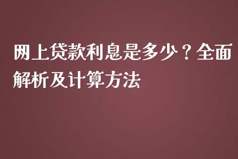 网上贷款利息是多少？全面解析及计算方法_https://www.fansifence.com_国际期货_第1张