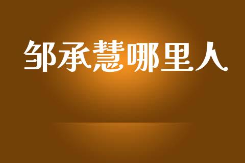 邹承慧哪里人_https://www.fansifence.com_恒指交易时间_第1张