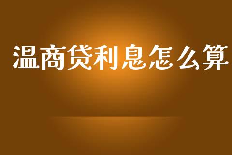 温商贷利息怎么算_https://www.fansifence.com_国际期货行情_第1张