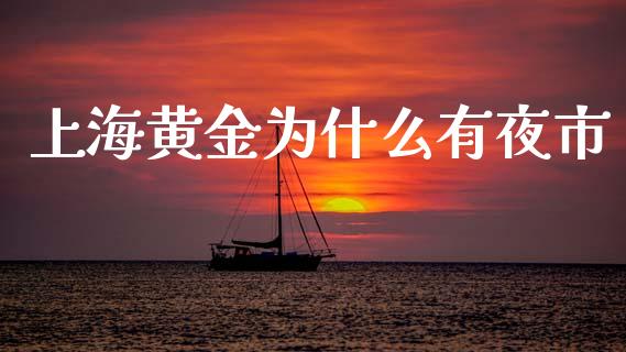 上海黄金为什么有夜市_https://www.fansifence.com_中国国际期货_第1张