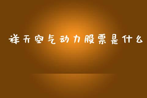 祥天空气动力股票是什么_https://www.fansifence.com_国际期货行情_第1张