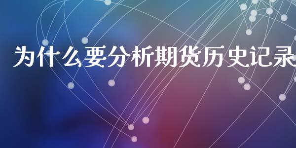 为什么要分析期货历史记录_https://www.fansifence.com_国际期货行情_第1张