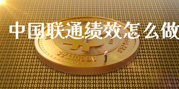 中国联通绩效怎么做_https://www.fansifence.com_国际期货行情_第1张