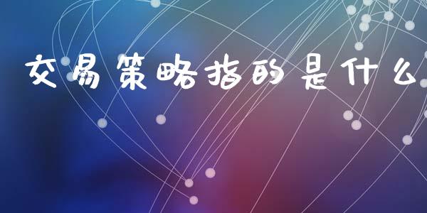 交易策略指的是什么_国际期货行情_第1张_国际期货_中国国际期货_恒指交易时间_国际期货行情 交易策略指的是什么_https://www.fansifence.com_国际期货行情_第1张