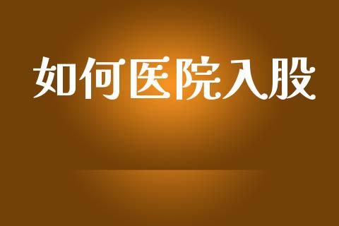 如何医院入股_https://www.fansifence.com_恒指交易时间_第1张