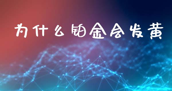 为什么铂金会发黄_https://www.fansifence.com_恒指交易时间_第1张