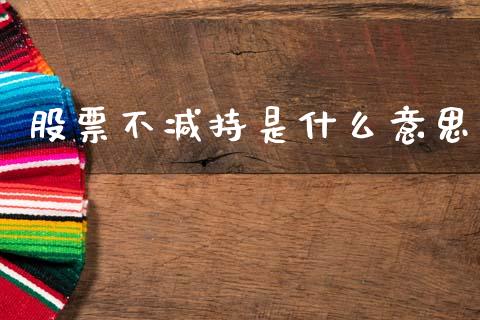 股票不减持是什么意思_https://www.fansifence.com_恒指交易时间_第1张