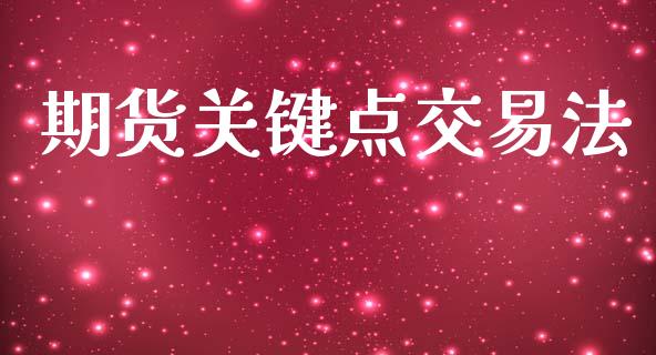 期货关键点交易法_https://www.fansifence.com_国际期货行情_第1张